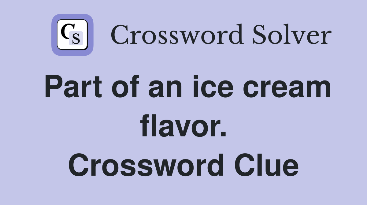 Part of an ice cream flavor. Crossword Clue Answers Crossword Solver